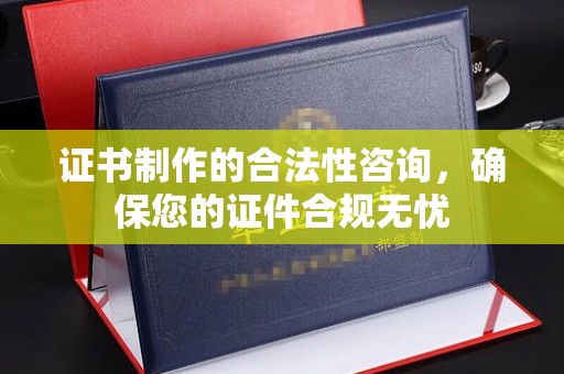 栾城证书制作的合法性咨询，确保您的证件合规无忧